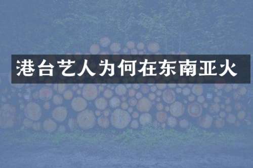 港台艺人为何在东南亚火