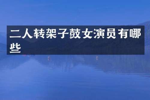 二人转架子鼓女演员有哪些