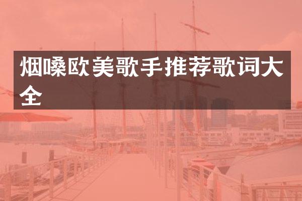 烟嗓欧美歌手推荐歌词大全