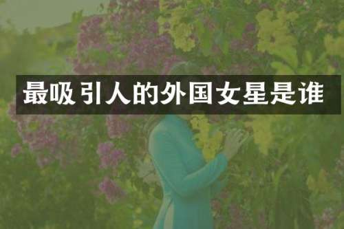 最吸引人的外国女星是谁