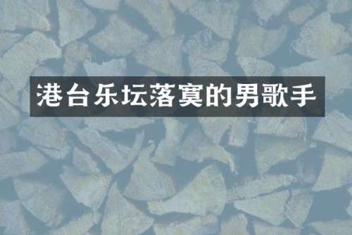 港台乐坛落寞的男歌手