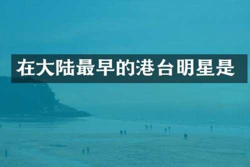 在大陆最早的港台明星是