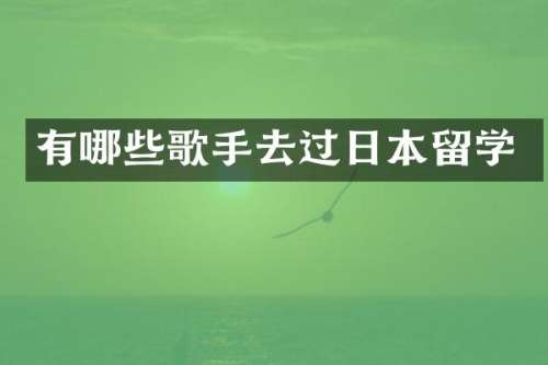 有哪些歌手去过日本留学