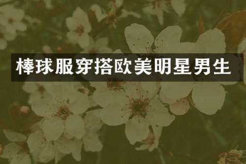 棒球服穿搭欧美明星男生