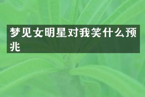 梦见女明星对我笑什么预兆