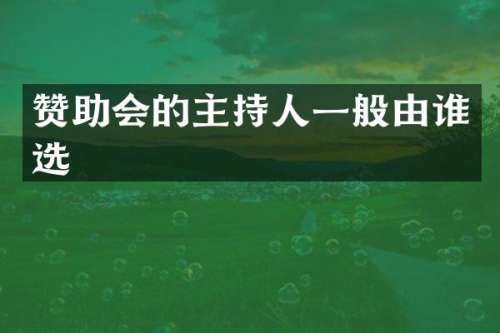 赞助会的主持人一般由谁选