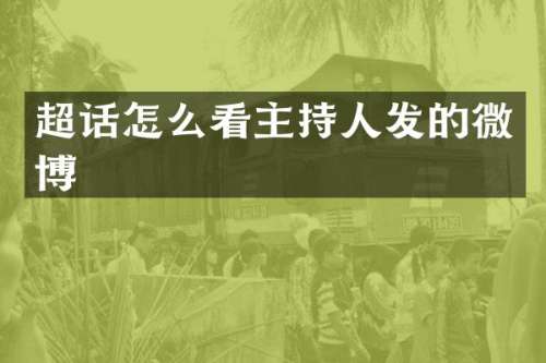超话怎么看主持人发的微博