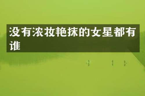 没有浓妆艳抹的女星都有谁