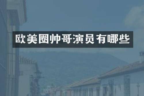欧美圈帅哥演员有哪些
