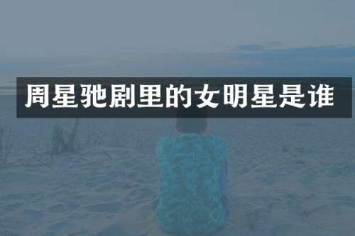 周星驰剧里的女明星是谁