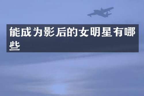 能成为影后的女明星有哪些