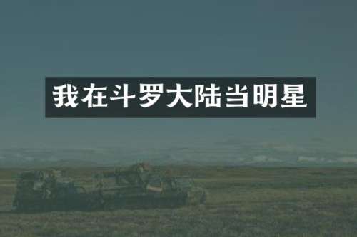 我在斗罗大陆当明星