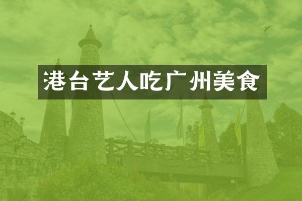 港台艺人吃广州美食