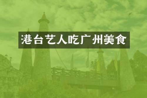 港台艺人吃广州美食