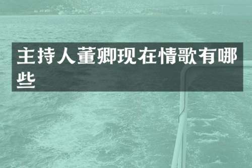 主持人董卿现在情歌有哪些