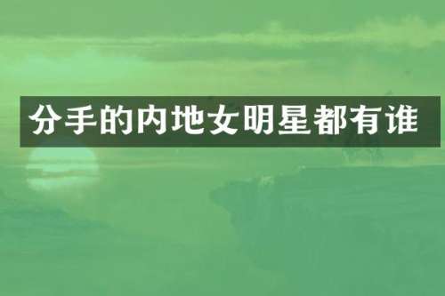 分手的内地女明星都有谁