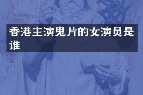 香港主演鬼片的女演员是谁