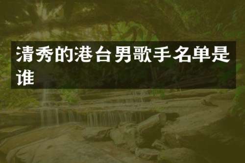 清秀的港台男歌手名单是谁
