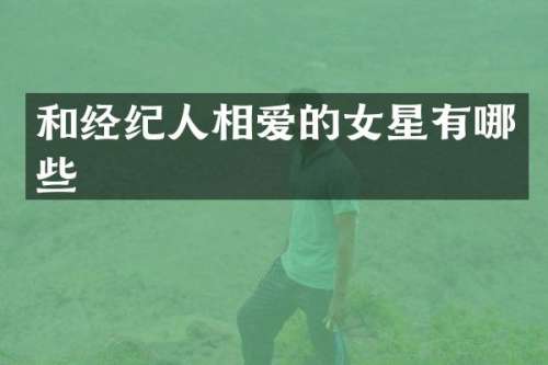 和经纪人相爱的女星有哪些