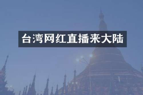 台湾网红直播来大陆