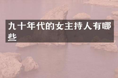 九十年代的女主持人有哪些