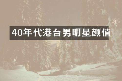 40年代港台男明星颜值