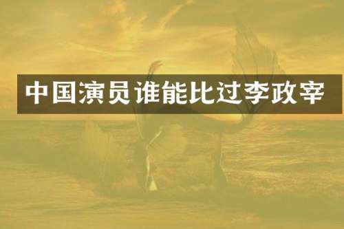 中国演员谁能比过李政宰
