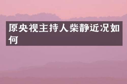 原央视主持人近况如何