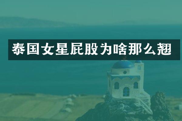 泰国女星屁股为啥那么翘