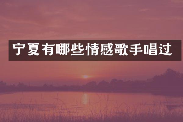 宁夏有哪些情感歌手唱过