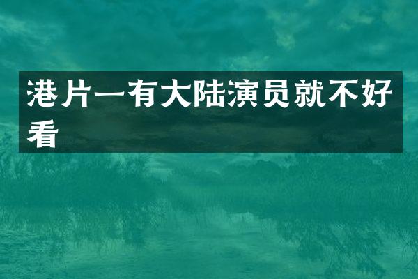 港片一有大陆演员就不好看