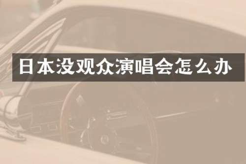 日本没观众演唱会怎么办