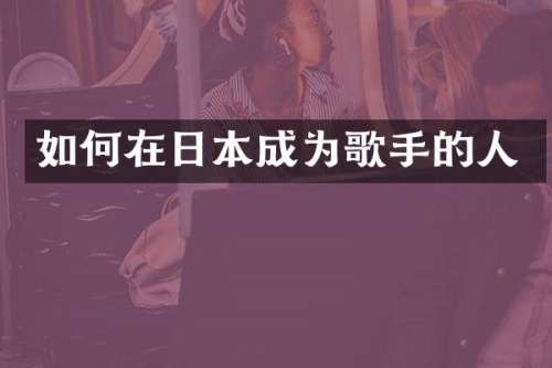 如何在日本成为歌手的人