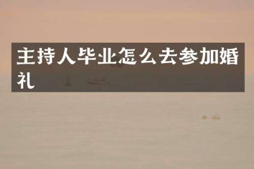 主持人毕业怎么去参加婚礼