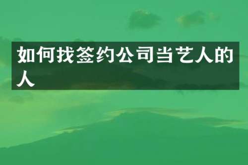 如何找签约公司当艺人的人