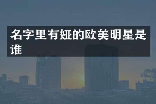 名字里有娅的欧美明星是谁