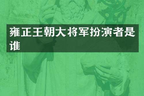 雍正王朝大将军扮演者是谁