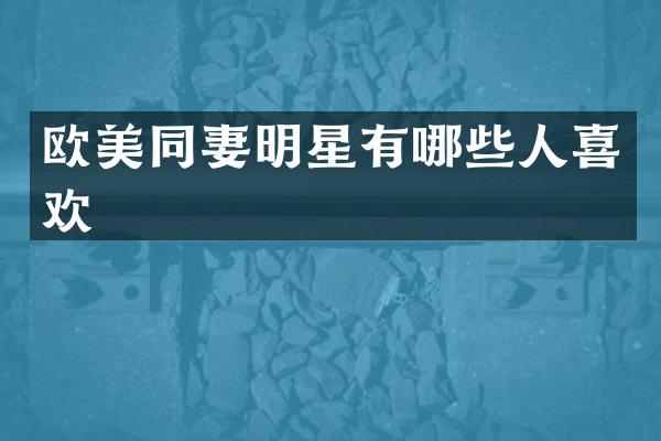 欧美同妻明星有哪些人喜欢