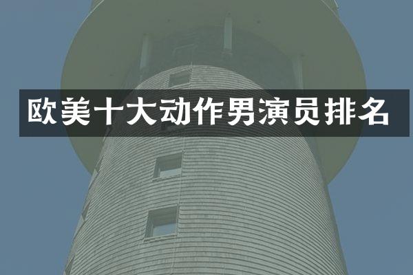 欧美十大动作男演员排名