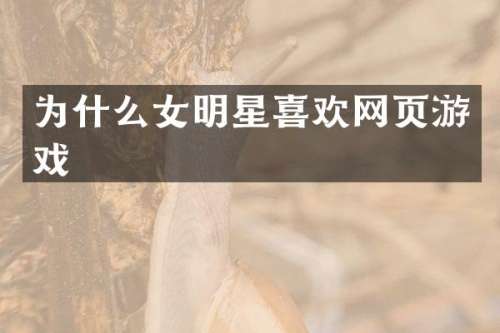 为什么女明星喜欢网页游戏