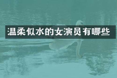 温柔似水的女演员有哪些