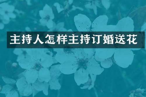 主持人怎样主持订婚送花
