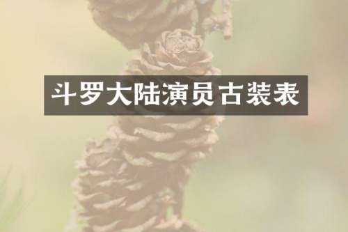 斗罗大陆演员古装表