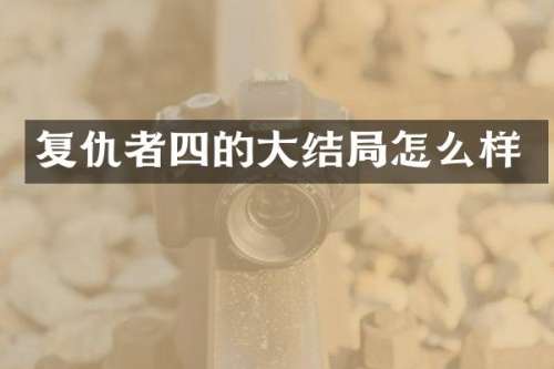 复仇者四的大结局怎么样