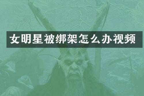 女明星架怎么办视频