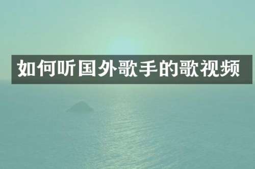 如何听国外歌手的歌视频