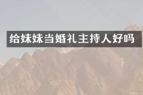 给妹妹当婚礼主持人好吗