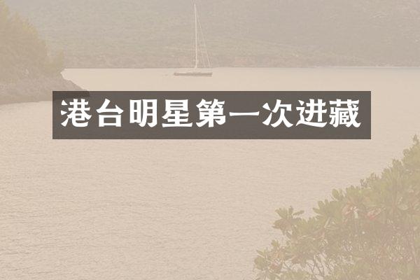 港台明星第一次进藏