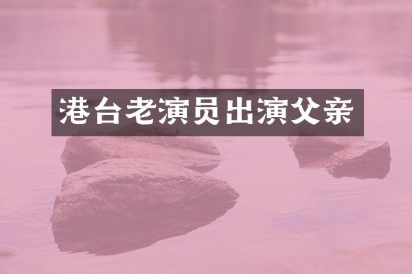 港台老演员出演父亲