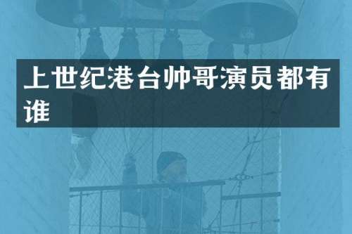 上世纪港台帅哥演员都有谁